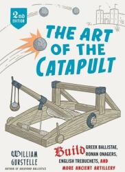 The Art of the Catapult: Build Greek Ballistae Roman Onagers English Trebuchets and More Ancient Artillery (ISBN: 9780912777337)