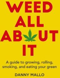 Weed All about It: A Guide to Growing Rolling Smoking and Eating Your Green (ISBN: 9781911026655)