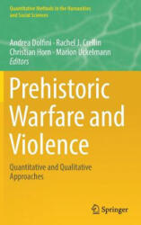 Prehistoric Warfare and Violence - Andrea Dolfini, Rachel Crellin, Christian Horn, Marion Uckelmann (ISBN: 9783319788272)