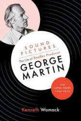 Sound Pictures: the Life of Beatles Producer George Martin, the Later Years, 1966-2016 - Kenneth Womack (ISBN: 9781903360262)