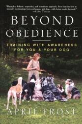 Beyond Obedience: Training with Awareness for You & Your Dog (ISBN: 9780609804698)
