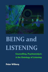 Being and Listening: Counselling, psychoanalysis and the ontology of listening - Peter Wilberg (ISBN: 9781483920856)