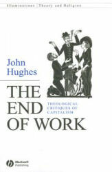 End of Work - Theological Critiques of Capitalism - John Hughes (ISBN: 9781405158923)