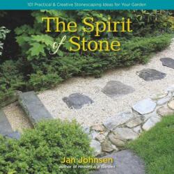 The Spirit of Stone: 101 Practical & Creative Stonescaping Ideas for Your Garden (ISBN: 9781943366194)