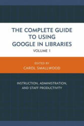 Complete Guide to Using Google in Libraries - Carol Smallwood (ISBN: 9781442246904)