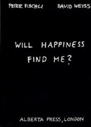 Peter Fischli & David Weiss: Will Happiness Find Me? (2003)