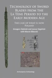 Technology of Sword Blades from the La Tene Period to the Early Modern Age - Grzegorz Zabinski (ISBN: 9781784910280)