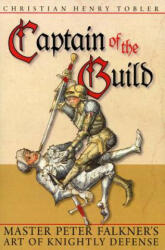 Captain of the Guild: Master Peter Falkner's Art of Knightly Defense (ISBN: 9781937439095)