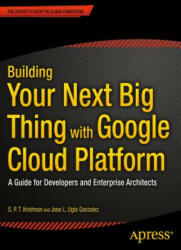 Building Your Next Big Thing with Google Cloud Platform - Jose Ugia Gonzalez, Saidapet Padmanabhan Thandava Krishnan (ISBN: 9781484210055)