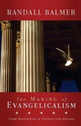The Making of Evangelicalism: From Revivalism to Politics and Beyond (ISBN: 9781481304887)