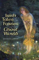 Irish Tales of the Fairies and the Ghost World - Jeremiah Curtin (2000)