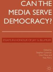 Can the Media Serve Democracy? : Essays in Honour of Jay G. Blumler (ISBN: 9781349500116)