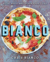 Bianco: Pizza, Pasta, and Other Food I Like - Chris Bianco (ISBN: 9780062224378)