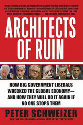 Architects of Ruin: How Big Government Liberals Wrecked the Global Economy--And How They Will Do It Again If No One Stops Them - Peter Schweizer (ISBN: 9780061953378)