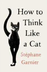 How to Think Like a Cat - Stephane Garnier (ISBN: 9780062845016)