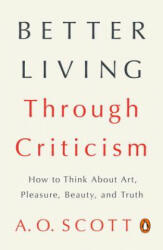 Better Living Through Criticism - A. O. Scott (ISBN: 9780143109976)