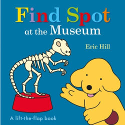 Find Spot at the Museum: A Lift-The-Flap Book - Eric Hill (ISBN: 9780141375960)