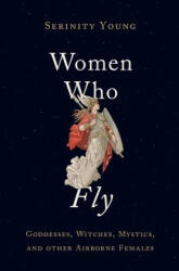 Women Who Fly: Goddesses Witches Mystics and Other Airborne Females (ISBN: 9780195307887)