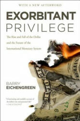 Exorbitant Privilege: The Rise and Fall of the Dollar and the Future of the International Monetary System - Barry Eichengreen (ISBN: 9780199931095)