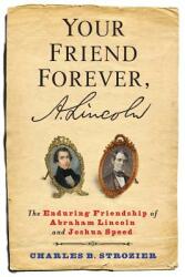 Your Friend Forever A. Lincoln: The Enduring Friendship of Abraham Lincoln and Joshua Speed (ISBN: 9780231171335)