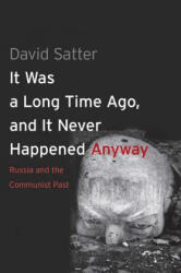 It Was a Long Time Ago and It Never Happened Anyway: Russia and the Communist Past (ISBN: 9780300192377)