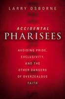 Accidental Pharisees: Avoiding Pride Exclusivity and the Other Dangers of Overzealous Faith (ISBN: 9780310494447)