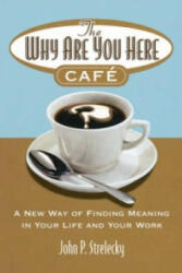 The Why Are You Here Cafe - John P. Strelecky (2006)