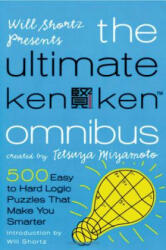 Will Shortz Presents the Ultimate Kenken Omnibus: 500 Easy to Hard Logic Puzzles That Make You Smarter - Tetsuya Miyamoto, Will Shortz (ISBN: 9780312596767)