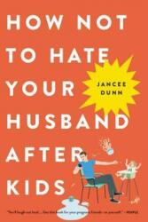 How Not to Hate Your Husband After Kids (ISBN: 9780316267090)