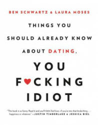 Things You Should Already Know About Dating, You F*cking Idiot - Ben Schwartz, Laura Moses (ISBN: 9780316465328)