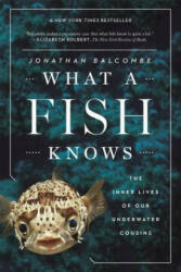What a Fish Knows: The Inner Lives of Our Underwater Cousins - Jonathan Balcombe (ISBN: 9780374537098)