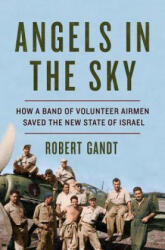 Angels in the Sky - How a Band of Volunteer Airmen Saved the New State of Israel - Robert Gandt (ISBN: 9780393254778)
