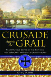 Crusade Against the Grail: The Struggle Between the Cathars the Templars and the Church of Rome (2006)