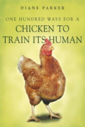 100 Ways for a Chicken to Train its Human - Diane Parker (2007)