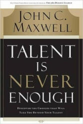 Talent is Never Enough - John C. Maxwell (2007)