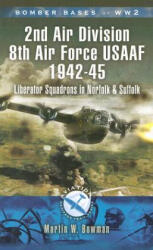 Bomber Bases of World War 2 2nd Air Division 8th Air Force USAAF 1942-45: Liberator Squadrons in Norfolk and Suffolk (2007)