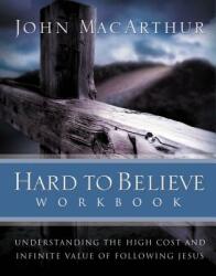Hard to Believe Workbook: Understanding the High Cost and Infinite Value of Following Jesue (2004)