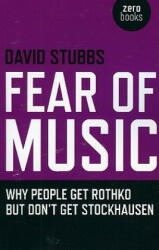 Fear of Music - Why People Get Rothko But Don`t Get Stockhausen - David Stubbs (2009)