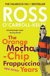 Ross O'Carroll-Kelly: The Orange Mocha-Chip Frappuccino Years - Ross O'Carroll-Kelly (ISBN: 9781847178411)