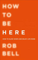 How To Be Here - Rob Bell (ISBN: 9780007591343)