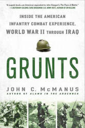 Grunts: Inside the American Infantry Combat Experience, World War II Through Iraq - John C. McManus (ISBN: 9780451233417)