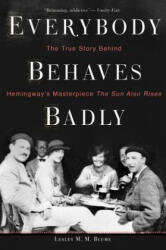 Everybody Behaves Badly: The True Story Behind Hemingway's Masterpiece the Sun Also Rises - Lesley M. M. Blume (ISBN: 9780544944435)
