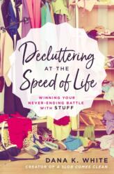 Decluttering at the Speed of Life - Dana K. White (ISBN: 9780718080600)