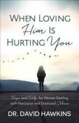 When Loving Him Is Hurting You: Hope and Help for Women Dealing with Narcissism and Emotional Abuse (ISBN: 9780736969819)