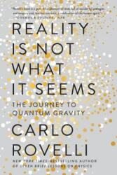 Reality Is Not What It Seems: The Journey to Quantum Gravity - Carlo Rovelli, Simon Carnell, Erica Segre (ISBN: 9780735213937)