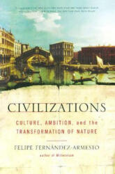 Civilizations: Culture, Ambition, and the Transformation of Nature - Felipe Fernandez-Armesto (ISBN: 9780743202497)