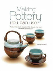 Making Pottery You Can Use: Plates That Stack - Lids That Fit - Spouts That Pour - Handles That Stay on - Jacqui Atkin (ISBN: 9780764168734)