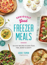 Seriously Good Freezer Meals - Karrie Truman (ISBN: 9780778805915)