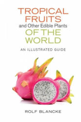 Tropical Fruits and Other Edible Plants of the World - Rolf Blancke (ISBN: 9780801454172)