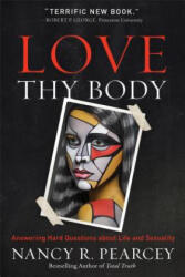 Love Thy Body - Answering Hard Questions about Life and Sexuality - Nancy Pearcey (ISBN: 9780801075728)